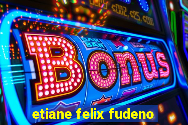 etiane felix fudeno